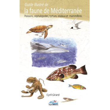 Guide illustré de la faune de Méditerranée, poissons, céphalopodes, tortues, oiseaux et mammifères